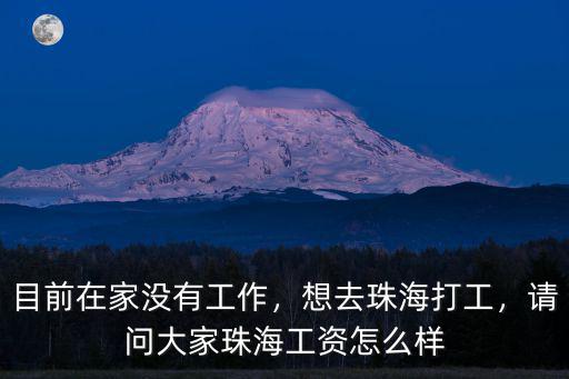 目前在家沒有工作，想去珠海打工，請(qǐng)問大家珠海工資怎么樣