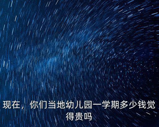 幼兒園學費多少錢一學期常州,你們當?shù)赜變簣@一學期多少錢