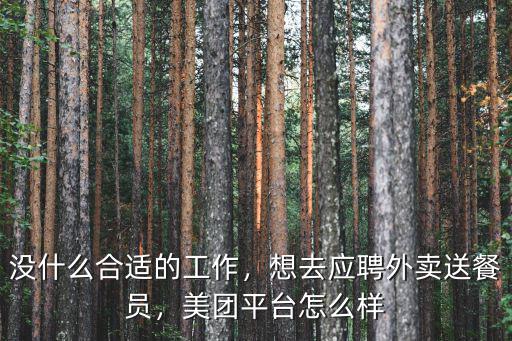 沒什么合適的工作，想去應聘外賣送餐員，美團平臺怎么樣