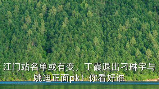 江門站名單或有變，丁霞退出刁琳宇與姚迪正面pk！你看好誰