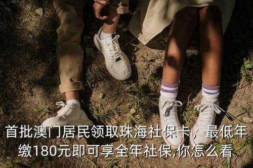 首批澳門居民領取珠海社保卡，最低年繳180元即可享全年社保,你怎么看