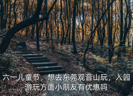 六一兒童節應該去哪里東莞,今天是六一兒童節