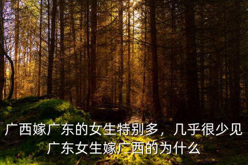 廣西嫁廣東的女生特別多，幾乎很少見廣東女生嫁廣西的為什么