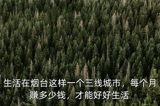 在煙臺找個小姐多少錢一個月,生活在煙臺這樣一個三線城市