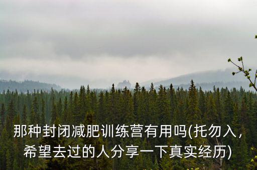 那種封閉減肥訓練營有用嗎(托勿入，希望去過的人分享一下真實經歷)