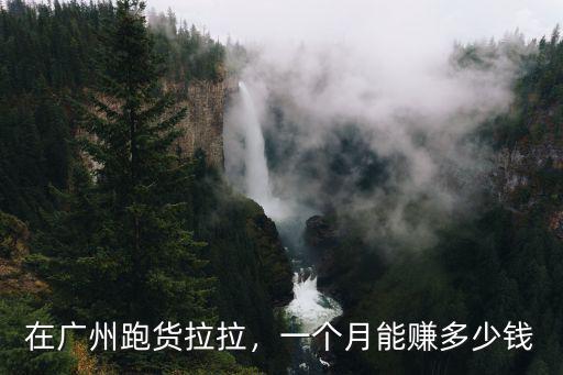 在廣州跑貨拉拉，一個月能賺多少錢