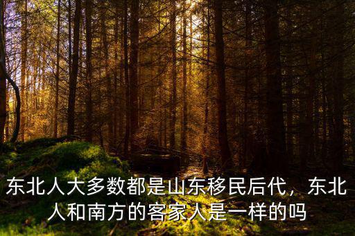 東北人大多數都是山東移民后代，東北人和南方的客家人是一樣的嗎