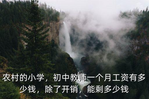 農村的小學，初中教師一個月工資有多少錢，除了開銷，能剩多少錢