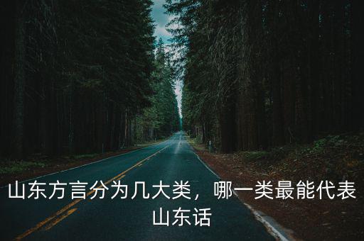 山東方言分為幾大類，哪一類最能代表山東話