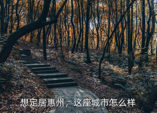 想定居惠州，這座城市怎么樣