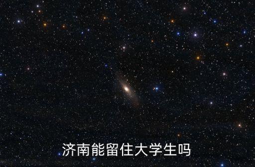 濟(jì)南 有多少大學(xué)生,濟(jì)南能留住大學(xué)生嗎