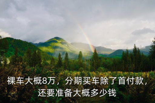 無錫裸車八萬貸款首付要多少錢,8萬的車首付要多少錢