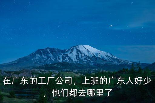 廣東德德打工怎么樣,廣東這個省份怎么樣