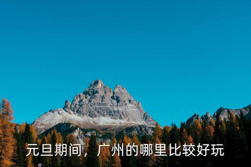 2019廣州元旦跨年哪里好玩,廣東地區元旦去哪里玩比較好