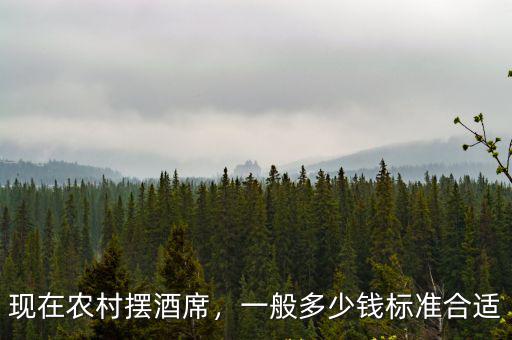 河源百酒席多少錢一組,你們農村擺酒席大概多少錢