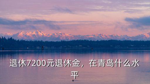 退休7200元退休金，在青島什么水平