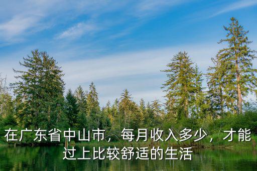 中山一年收入多少,月薪多少能在中山像樣地生活