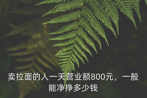 賣拉面的人一天營業額800元，一般能凈掙多少錢