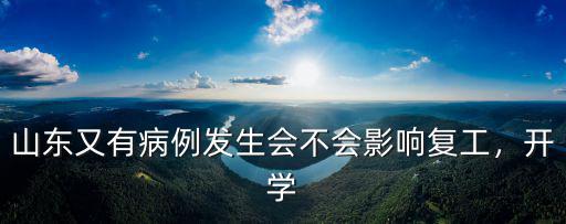 山東又有病例發生會不會影響復工，開學