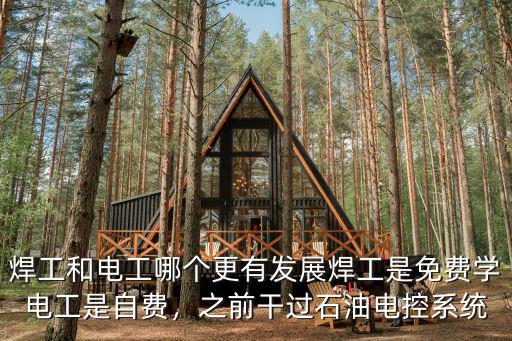 焊工和電工哪個更有發展焊工是免費學電工是自費，之前干過石油電控系統