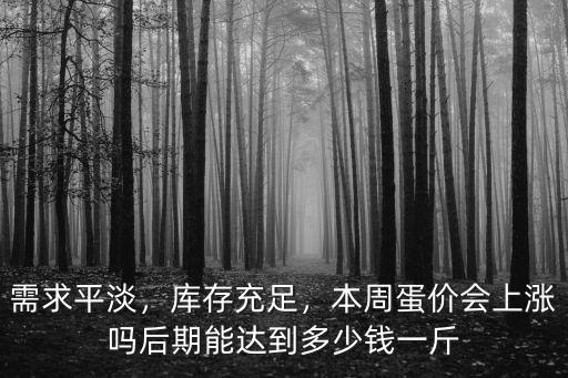 需求平淡，庫存充足，本周蛋價會上漲嗎后期能達到多少錢一斤