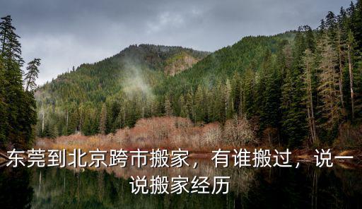 東莞怎么去北京跨市搬家,如何從東莞到北京跨市搬家
