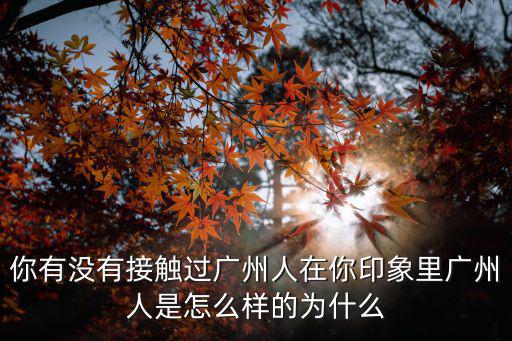 廣州人怎么樣的,如何評價廣州人