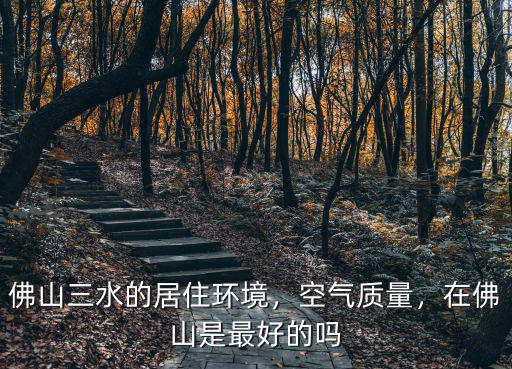 佛山三水空氣怎么樣,佛山三水的居住環境
