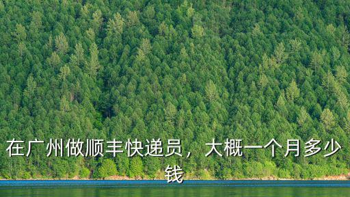 在廣州做順豐快遞員，大概一個月多少錢