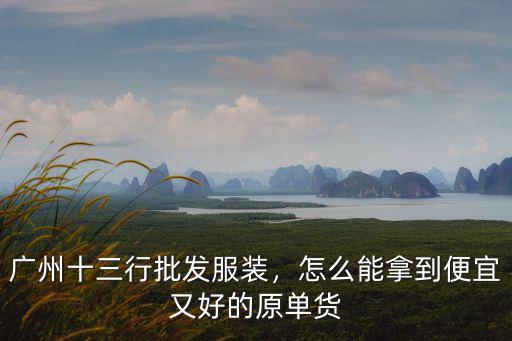 廣州十三行批發(fā)服裝，怎么能拿到便宜又好的原單貨