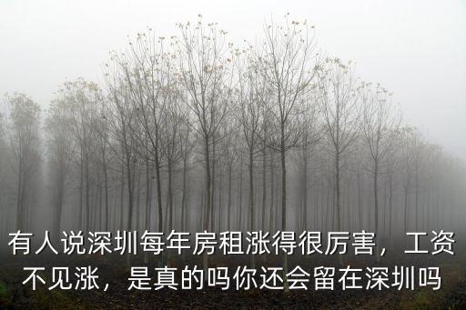 有人說深圳每年房租漲得很厲害，工資不見漲，是真的嗎你還會留在深圳嗎