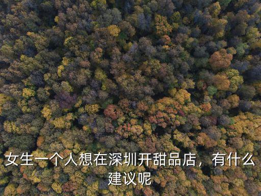 深圳無邪甜品店在哪里,女生一個人想在深圳開甜品店