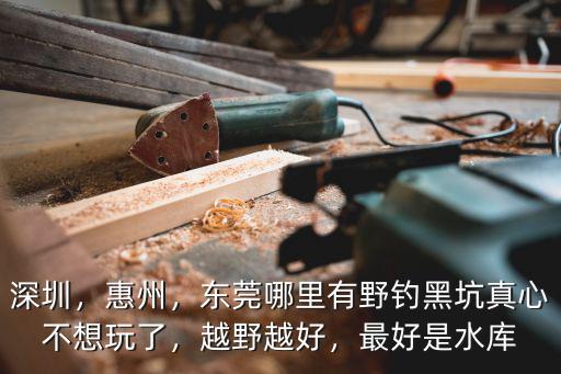 東莞哪里路亞最好,東莞哪里有野釣