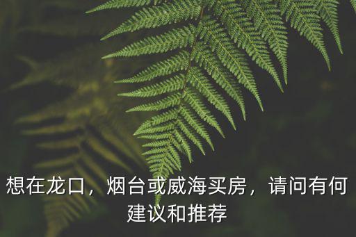 在煙臺買個房要多少錢,煙臺或威海買房