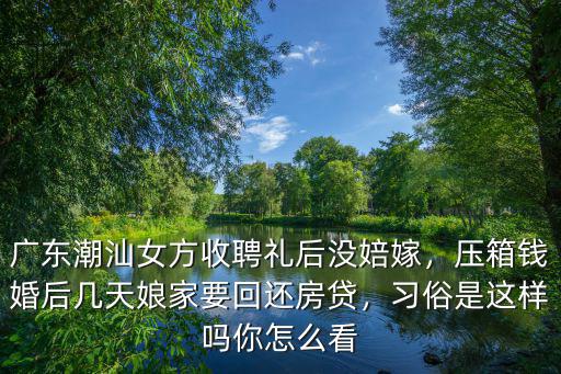 廣東潮汕女方禮金是多少,廣東潮汕女方收聘禮后沒(méi)婄嫁