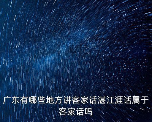廣東有哪些地方講客家話湛江涯話屬于客家話嗎