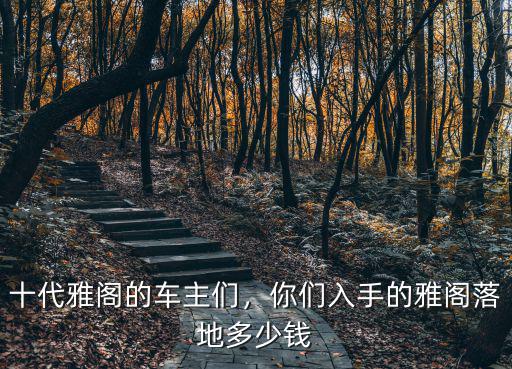 十代雅閣在濰坊落地多少錢,十代雅閣的車主們
