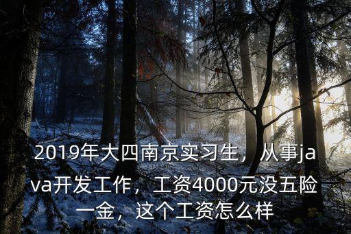 2019年大四南京實習(xí)生，從事java開發(fā)工作，工資4000元沒五險一金，這個工資怎么樣