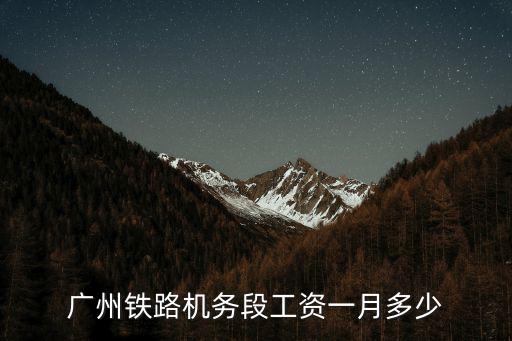 廣州鐵路機務段工資一月多少