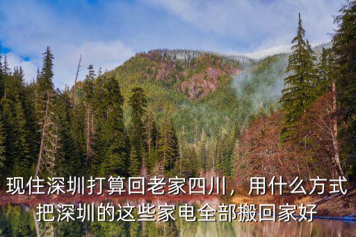 深圳回老家轉車多少次,現住深圳打算回老家四川