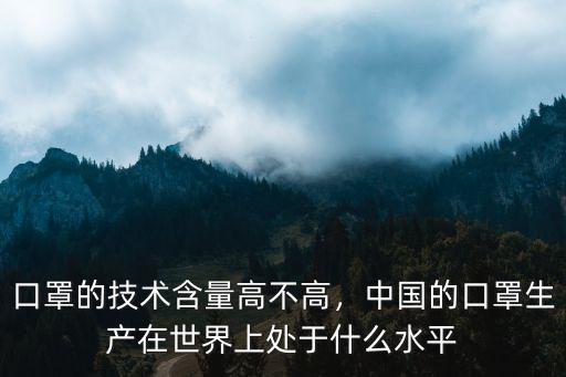 口罩的技術含量高不高，中國的口罩生產在世界上處于什么水平