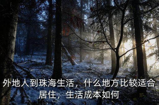 外地人到珠海生活，什么地方比較適合居住，生活成本如何