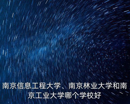 南京化工大學(xué)多少分,南京工業(yè)大學(xué)怎么樣