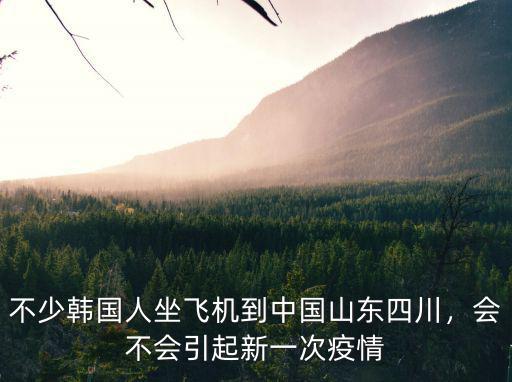 不少韓國人坐飛機到中國山東四川，會不會引起新一次疫情