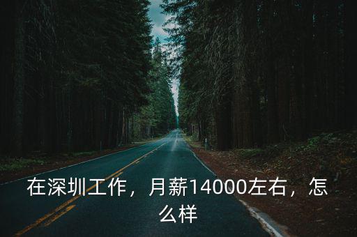 在深圳工作，月薪14000左右，怎么樣