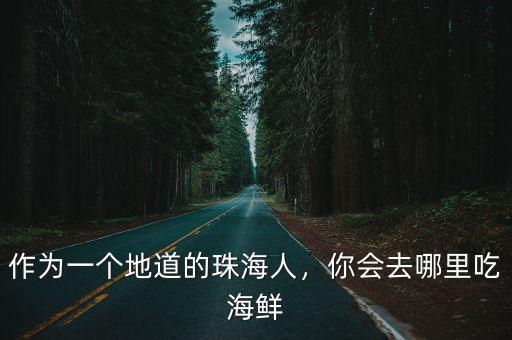 珠海哪里有吃河鮮的,珠海有哪些吃海鮮的好地方