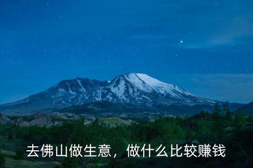 佛山做鋁材怎么賺錢,去佛山做生意