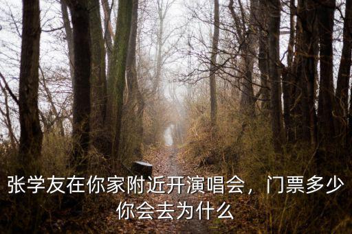 張學(xué)友常州演唱會(huì)多少錢一張門票,張學(xué)友在你家附近開演唱會(huì)