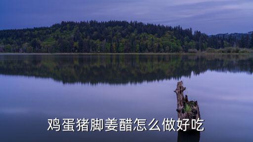 雞蛋豬腳姜醋怎么做好吃