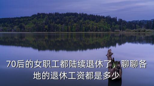 南通職工退休工資最低多少,聊聊各地的退休工資都是多少